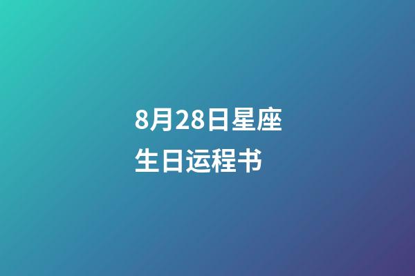 8月28日星座生日运程书 (8月28日星座运势)-第1张-观点-玄机派
